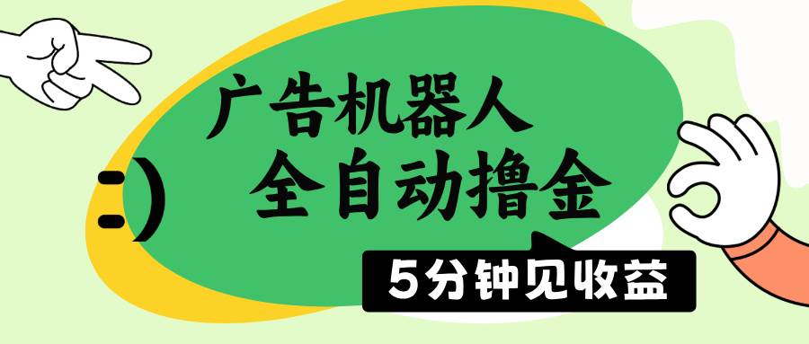 （14299期）广告机器人全自动撸金，5分钟见收益，无需人工，单机日入500+-问小徐资源库