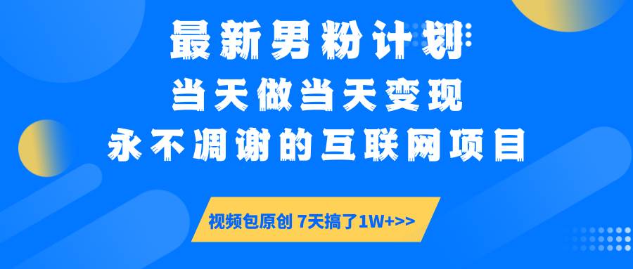 （14473期）最新男粉计划6.0玩法，永不凋谢的互联网项目 当天做当天变现，视频包原…-问小徐资源库