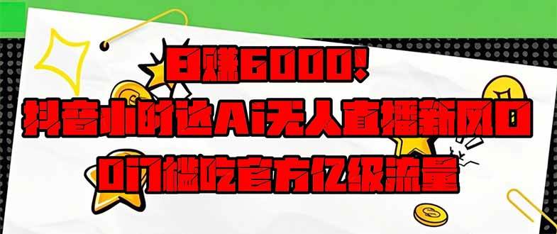（14211期）日赚6000+！抖音小时达Ai无人直播躺赚新风口，0门槛吃官方亿级流量！-问小徐资源库