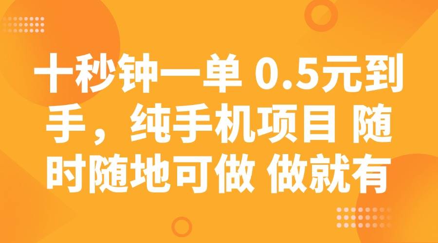 （14426期）十秒钟一单 0.5元到手，纯手机项目 随时随地可做 做就有-问小徐资源库