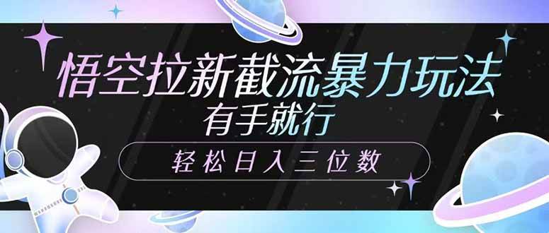 （14597期）悟空拉新截流暴力玩法，有手就行，轻松日入三位数-问小徐资源库