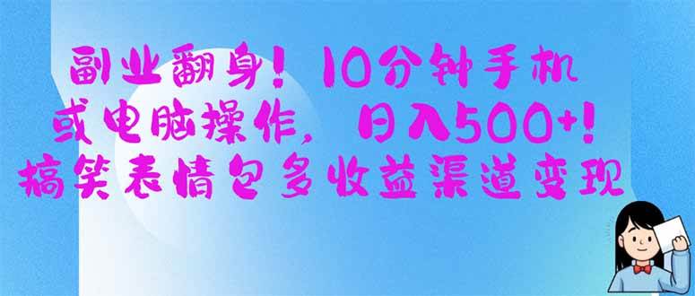 （14193期）副业翻身！10分钟手机或电脑操作，日入500+,搞笑表情包多收益渠道变现-问小徐资源库