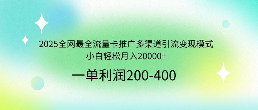 （14126期）2025全网最全流量卡推广多渠道引流变现模式，小白轻松月入20000+-问小徐资源库