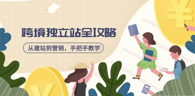 （14499期）跨境独立站全攻略，从建站到营销，手把手教学，资源全推荐！-问小徐资源库