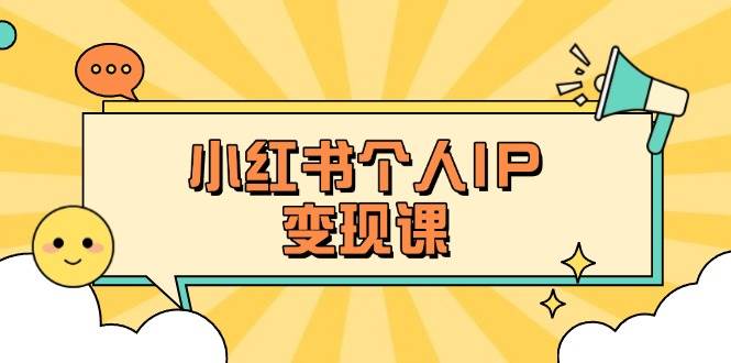 （14172期）小红书个人变现课：精准人设定位+爆款选题拆解，教你打造百万流量账号秘籍-问小徐资源库