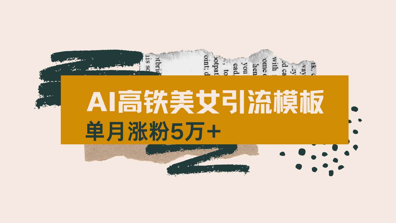 （14515期）用AI制作短视频高铁美女热门玩法，单月涨粉5万+，拆解全套操作流程，新…-问小徐资源库