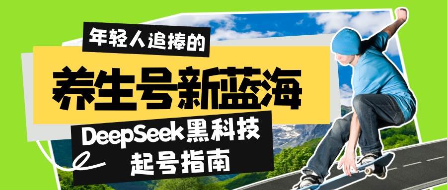 （14418期）养生号新蓝海！DeepSeek黑科技起号指南：7天打造5W+爆款作品，素人日赚…-问小徐资源库