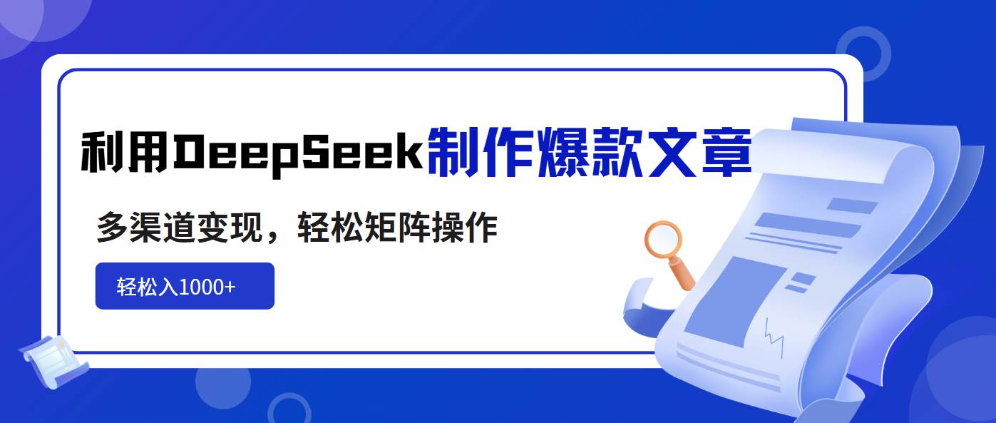 （14595期）利用DeepSeek制作爆款文章，多渠道变现，轻松矩阵操作，轻松日入1000+-问小徐资源库