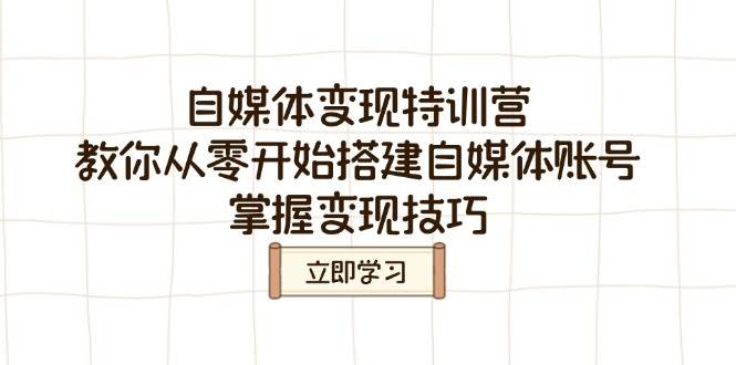 （14419期）自媒体变现特训营，教你从零开始搭建自媒体账号，掌握变现技巧-问小徐资源库