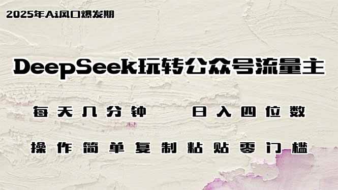 （14508期）DeepSeek玩转公众号流量主，日入四位数，每天几分钟，操作简单零门槛-问小徐资源库