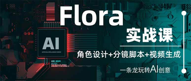 （14225期）Flora实战课：角色设计+分镜脚本+视频生成，一条龙玩转AI创意-问小徐资源库