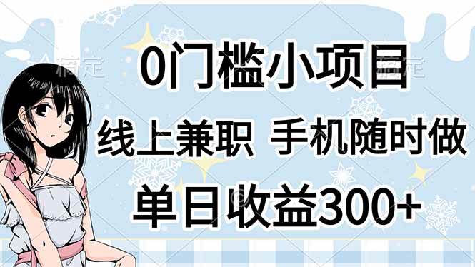 （14316期）0门槛副业，线上兼职，日入300+，有手机即可-问小徐资源库