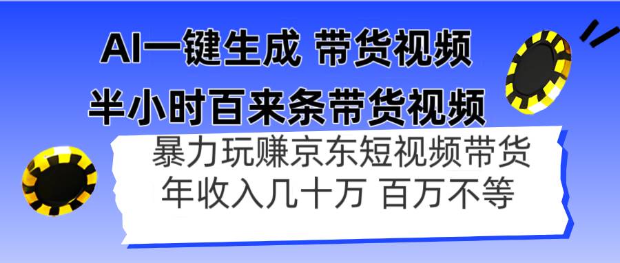 （14497期）AI一键生成 半小时百来条带货视频，暴力玩赚京东带货，年入几十百万不等-问小徐资源库