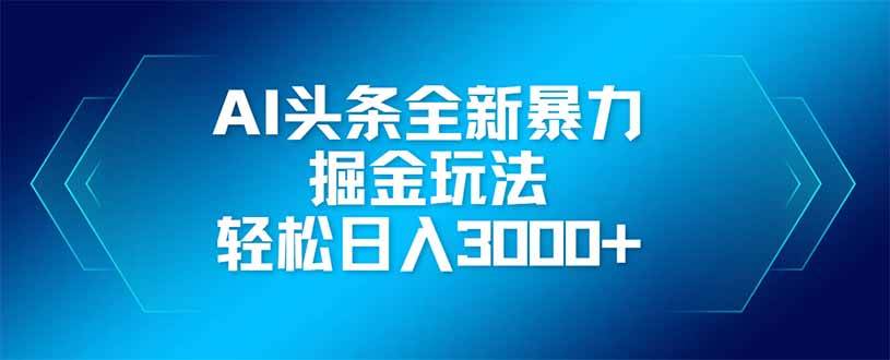 （14442期）AI头条全新暴利掘金玩法，矩阵操作，轻松日入3000+-问小徐资源库
