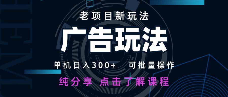 （14363期）老项目新玩法 广告变现 日入300+ 可批量操作 新手 小白可快速上手。-问小徐资源库