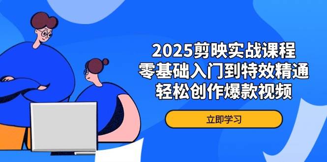（14271期）2025剪映实战课程，零基础入门到特效精通，轻松创作爆款视频-问小徐资源库