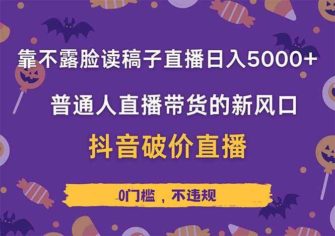 （14285期）靠不露脸读稿子直播，日入5000+，普通人直播带货的新风口，抖音破价直…-问小徐资源库