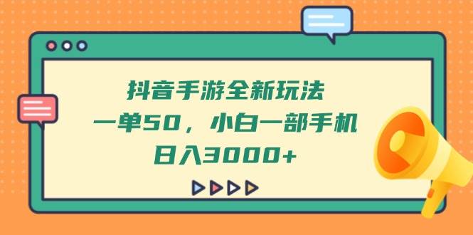 （14281期）抖音手游全新玩法，一单50，小白一部手机日入3000+-问小徐资源库