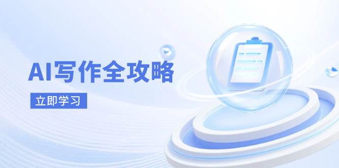 （14357期）AI写作全攻略，拥抱AI写作新时代，从AI写作原理、核心技巧到实战应用-问小徐资源库