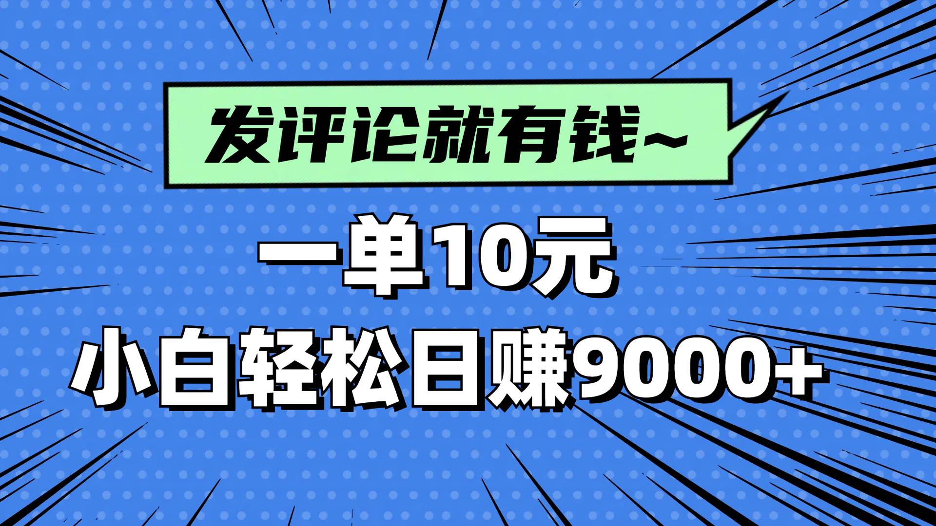 （14511期）评论就有收益，一单10元，小白也能轻松日赚9000+-问小徐资源库