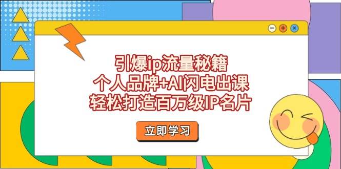 （14383期）引爆ip流量秘籍，个人品牌+AI闪电出课，轻松打造百万级IP名片-问小徐资源库