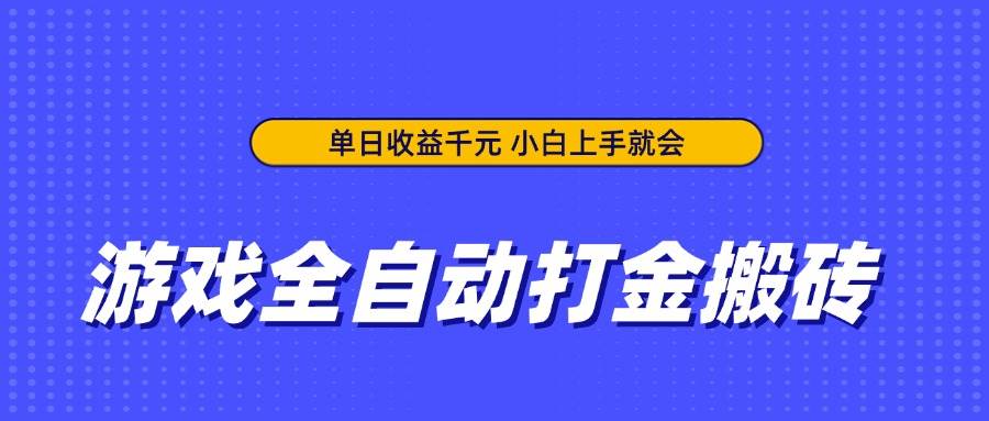 （14374期）游戏全自动打金搬砖，单日收益千元，小白上手就会-问小徐资源库