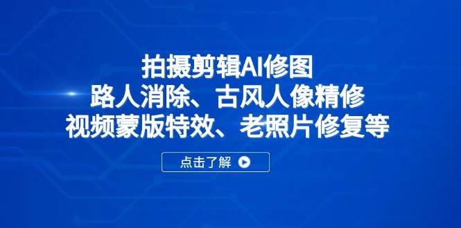 （14277期）拍摄剪辑AI修图：路人消除、古风人像精修、视频蒙版特效、老照片修复等-问小徐资源库