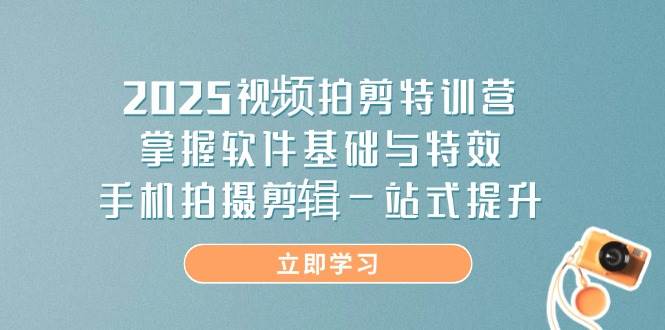 （14272期）2025视频拍剪特训营，掌握软件基础与特效，手机拍摄剪辑一站式提升-问小徐资源库