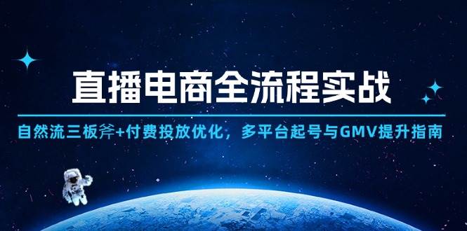（14693期）直播电商全流程实战：自然流三板斧+付费投放优化,多平台起号与GMV提升指南-问小徐资源库
