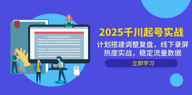 （14708期）2025千川起号实战，计划搭建调整复盘，线下录屏热度实战，稳定流量数据-问小徐资源库
