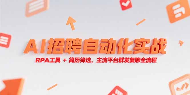 （15241期）AI招聘自动化实战，RPA工具+简历筛选，主流平台群发复聊全流程-问小徐资源库
