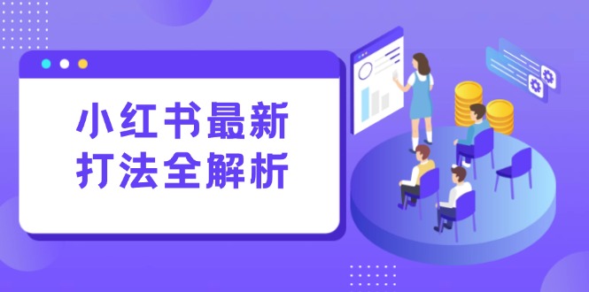 （15017期）小红书最新打法线下课：笔记生产+评论运营，打造标准化流量增长引擎-问小徐资源库