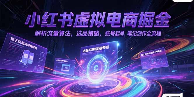 （15236期）小红书虚拟电商掘金，解析流量算法，选品策略，账号起号，笔记创作全流程-问小徐资源库