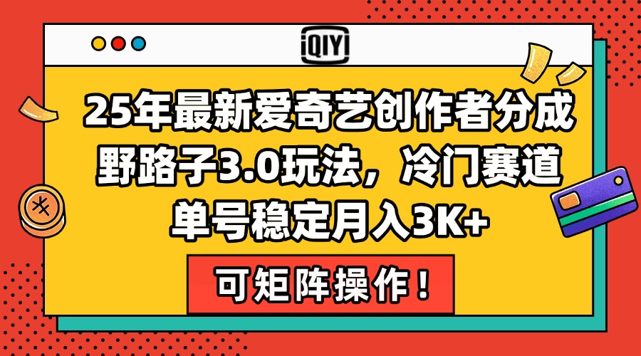 （15208期）25年最新爱奇艺创作者分成野路子3.0玩法，冷门赛道，单号稳定月入3K+，…-问小徐资源库