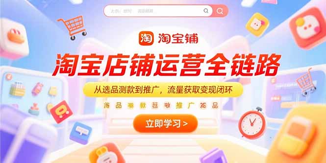 （15316期）淘宝店铺运营全链路，从选品测款到推广，流量获取变现闭环-问小徐资源库