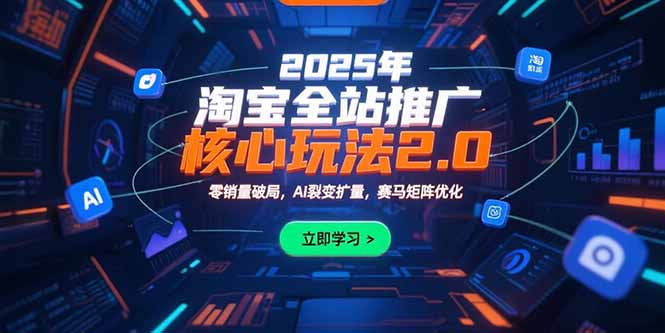 （15473期）2025年淘宝全站推广核心玩法2.0：零销量破局，AI裂变扩量，赛马矩阵优化-问小徐资源库