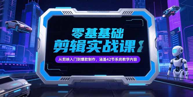 （15273期）零基础抖音剪辑实战课，从剪映入门到爆款制作，涵盖42节系统教学内容-问小徐资源库