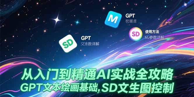 （15309期）从入门到精通AI实战全攻略，GPT文本绘画基础，MJ参数详解，SD文生图控制-问小徐资源库