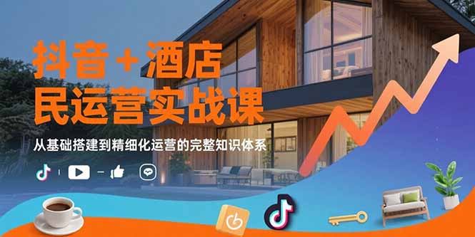 （15524期）抖音+酒店民宿运营实战课：从基础搭建到精细化运营的完整知识体系-问小徐资源库