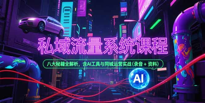 （15284期）私域流量系统课程，八大秘籍全解析，含AI工具与同城运营实战(录音+资料)-问小徐资源库