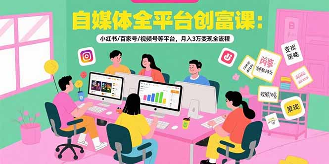 （15479期）自媒体全平台创富课：小红书/百家号/视频号等平台，月入3万变现全流程-问小徐资源库
