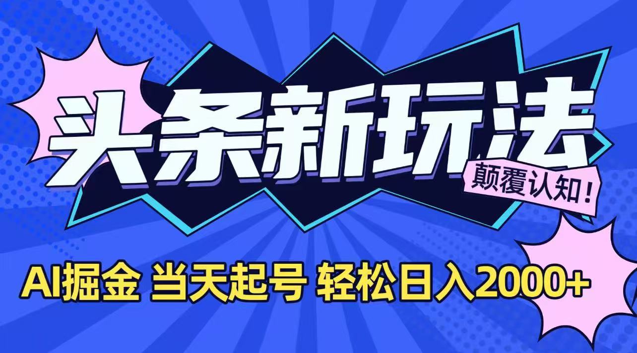 （15322期）今日头条最新掘金玩法，AI辅助，当天起号，第二天见收益，轻松日入2000+-问小徐资源库