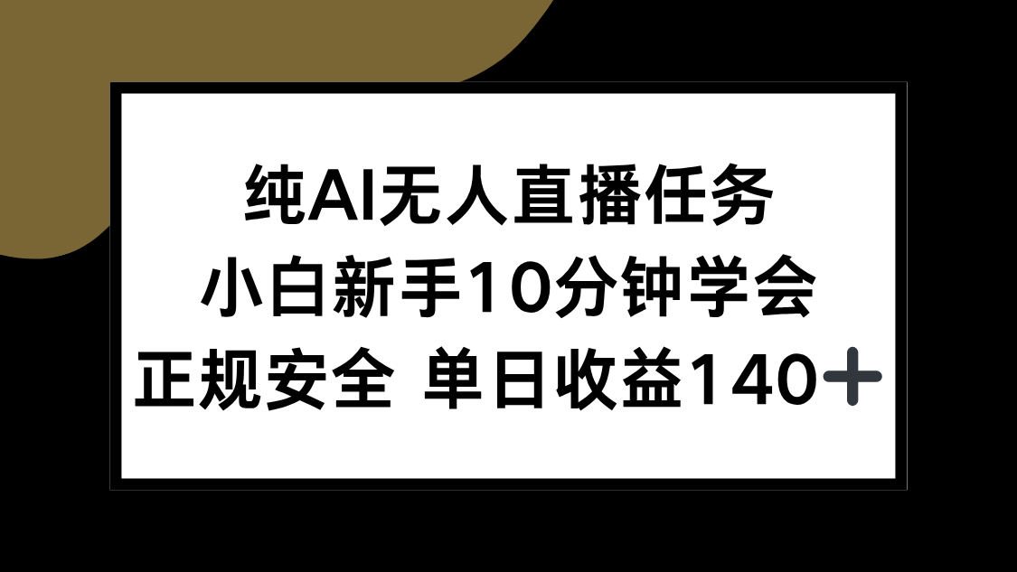 （15334期）纯AI无人直播任务，小白新手10分钟学会 ，正规安全 单日收益140+-问小徐资源库