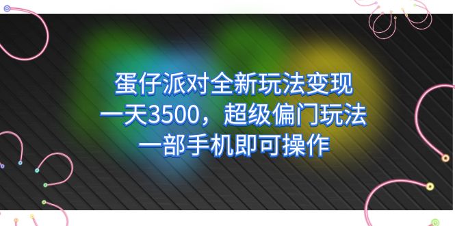 蛋仔派对全新玩法变现，一天3500，超级偏门玩法，一部手机即可操作-问小徐资源库