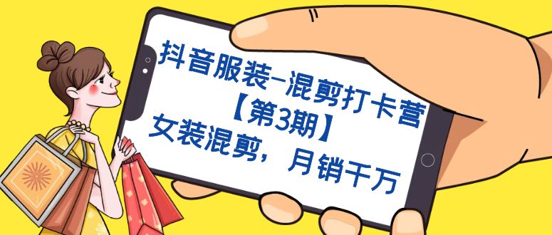 抖音服装-混剪打卡营【第3期】，女装混剪，月销千万-问小徐资源库