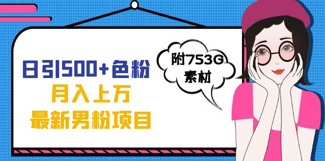 日引500+色粉轻松月入上万九月份最新男粉项目（附753G素材）-问小徐资源库