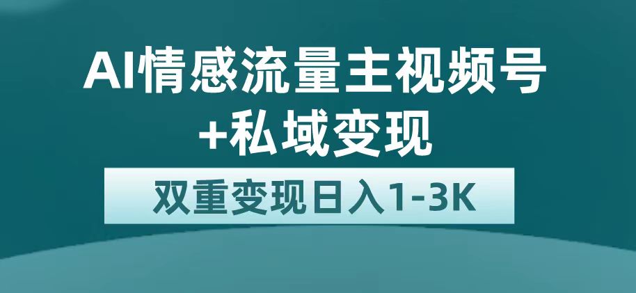 最新AI情感流量主掘金+私域变现，日入1K，平台巨大流量扶持-问小徐资源库