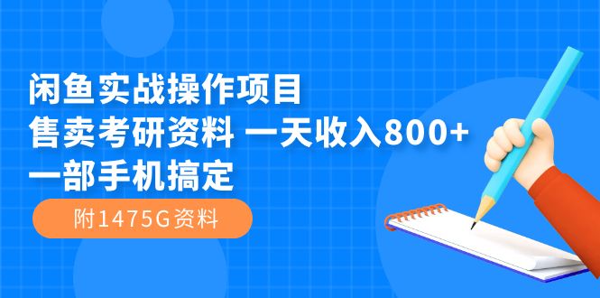 闲鱼实战操作项目，售卖考研资料 一天收入800+一部手机搞定（附1475G资料）-问小徐资源库