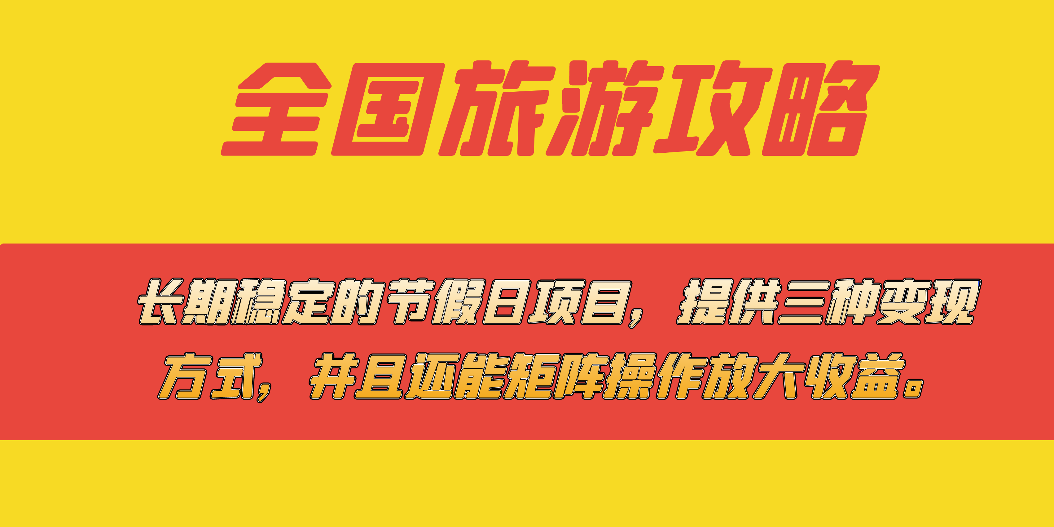 长期稳定的节假日项目，全国旅游攻略，提供三种变现方式，并且还能矩阵-问小徐资源库