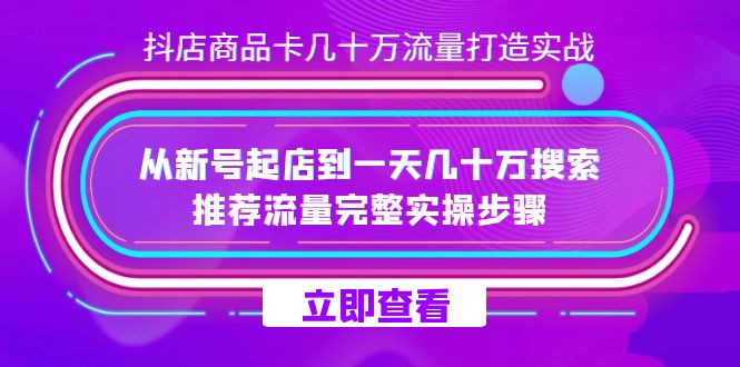 抖店-商品卡几十万流量打造实战，从新号起店到一天几十万搜索、推荐流量…-问小徐资源库
